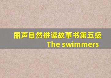 丽声自然拼读故事书第五级The swimmers